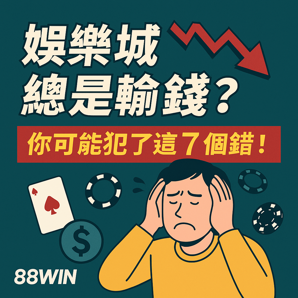 娛樂城輸錢的 7 大錯誤|88WIN 提醒你避開常見地雷!